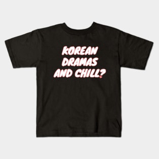 Korean Dramas And Chill? Kids T-Shirt